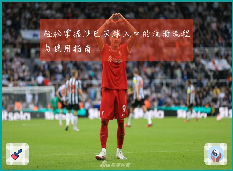 轻松掌握沙巴买球入口的注册流程与使用指南
