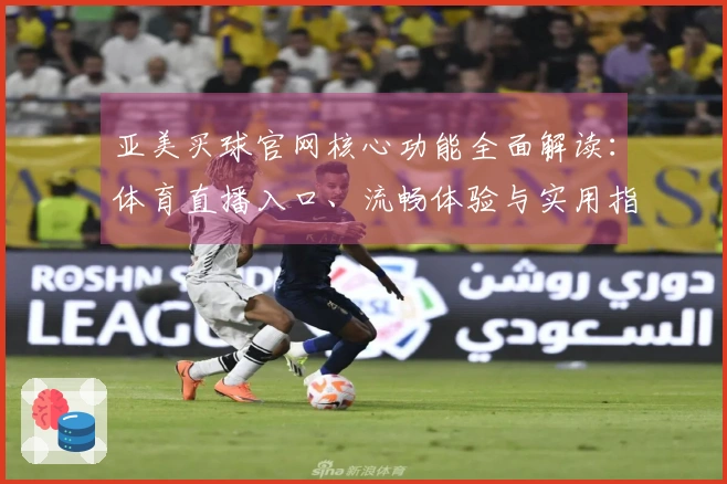 亚美买球官网核心功能全面解读：体育直播入口、流畅体验与实用指南