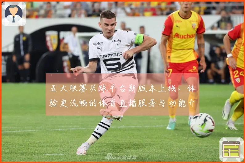 五大联赛买球平台新版本上线，体验更流畅的体育直播服务与功能介绍